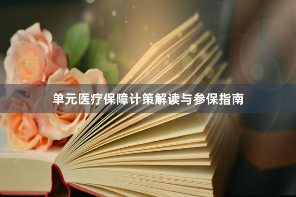 单元医疗保障计策解读与参保指南